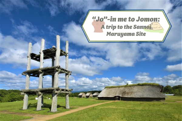 “Jo”-in me to Jomon: A trip to the Sannai Maruyama Site